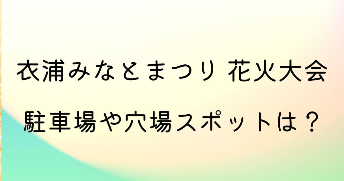 衣浦みなとまつり花火大会22 駐車場や穴場スポットはどこ Shufu Note